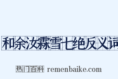 和余汝霖雪七绝反义词是什么意思的图片